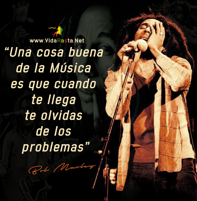 Bob Marley Frase - Una cosa buena de la musica es que cuando te llega te olvidas de los problemas
